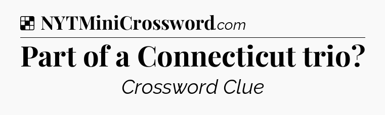 Solution: Part of a Connecticut trio - NYT Crossword