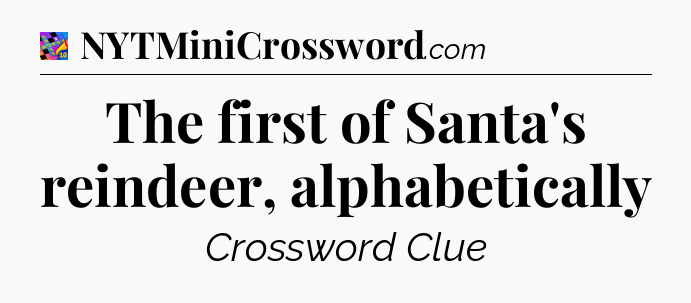 The first of Santa's reindeer, alphabetically Crossword Clue