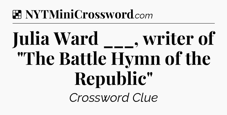 Solution: Julia Ward ___, writer of 