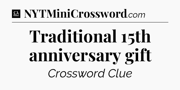 Traditional 15th anniversary gift - LA Times Crossword
