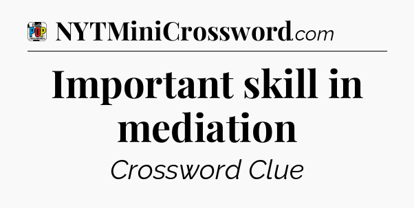 Important skill in mediation Crossword Clue