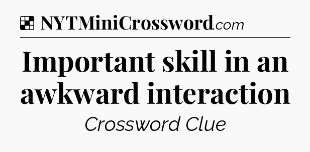 Solution: Important skill in an awkward interaction - NYT Crossword