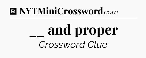 __ and proper - LA Times Crossword