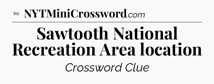 Sawtooth National Recreation Area location - WSJ Crossword