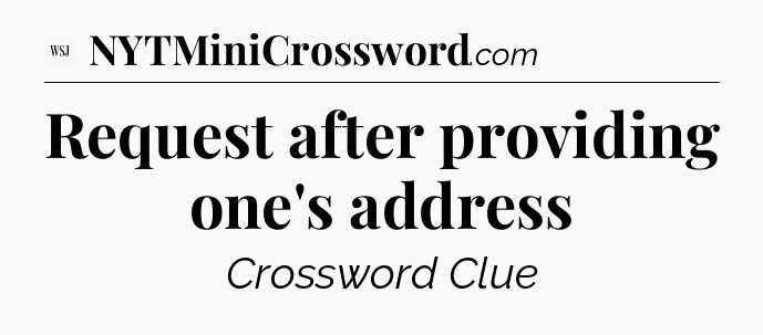Request after providing one's address - WSJ Crossword