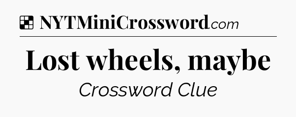 Solution: Lost wheels, maybe - NYT Crossword