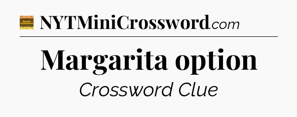 Margarita option - Eugene Sheffer Crossword