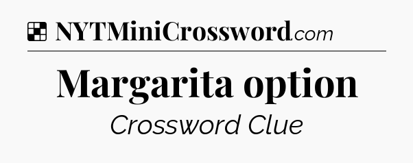 Solution: Margarita option - NYT Crossword