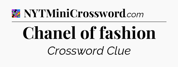 Chanel of fashion Crossword Clue
