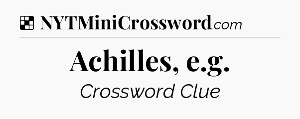 Solution: Achilles, e.g - NYT Crossword