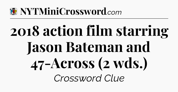 2018 action film starring Jason Bateman and 47-Across (2 wds.) Crossword Clue