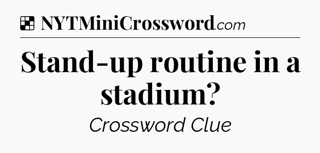 Solution: Stand-up routine in a stadium - NYT Crossword