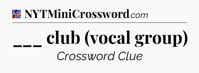 ___ club (vocal group) Crossword Clue