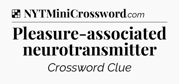 Solution: Pleasure-associated neurotransmitter - NYT Crossword