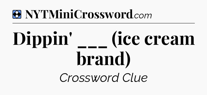 Solution: Dippin' ___ (ice cream brand) - NYT Mini Crossword