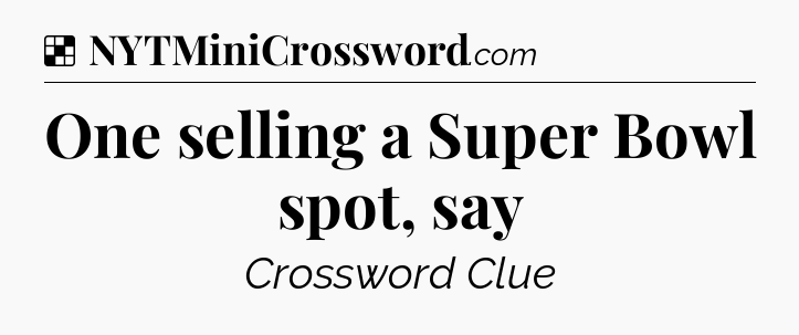 Solution: One selling a Super Bowl spot, say - NYT Crossword