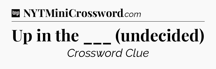 Up in the ___ (undecided) Crossword Clue