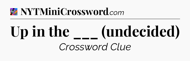 Up in the ___ (undecided) Crossword Clue