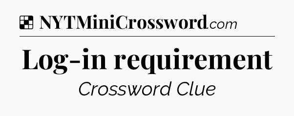 Solution: Log-in requirement - NYT Crossword
