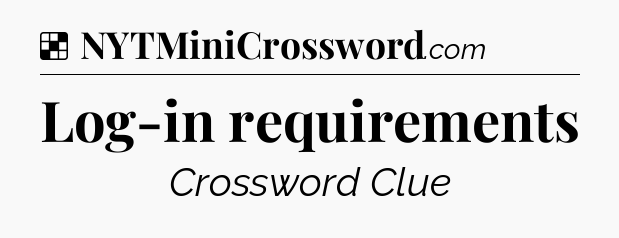 Solution: Log-in requirements - NYT Crossword