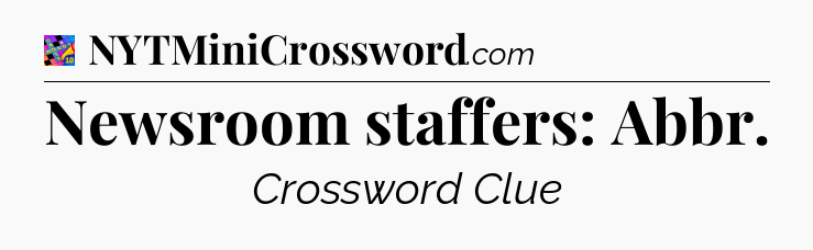 Newsroom staffers: Abbr Crossword Clue