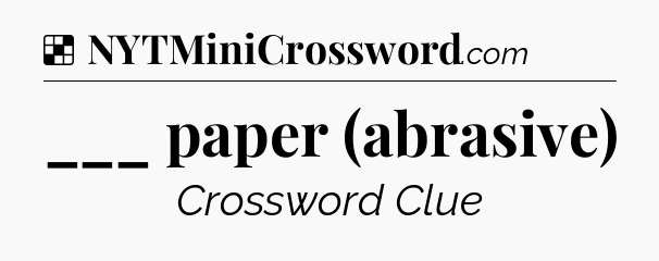Solution: ___ paper (abrasive) - NYT Crossword