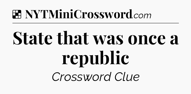 Solution: State that was once a republic - NYT Crossword