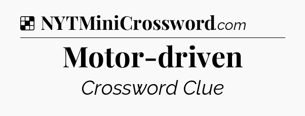 Solution: Motor-driven - NYT Crossword