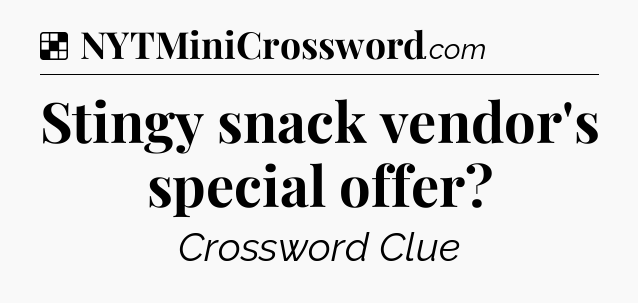 Solution: Stingy snack vendor's special offer - NYT Crossword