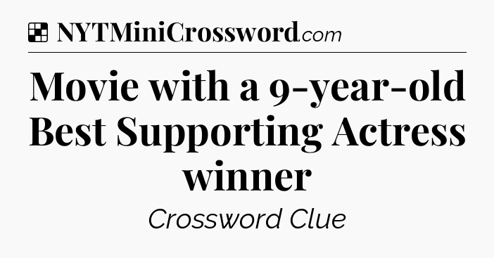 Solution: Movie with a 9-year-old Best Supporting Actress winner - NYT Crossword