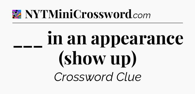 ___ in an appearance (show up) Crossword Clue