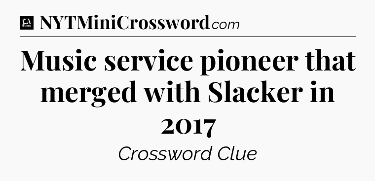 Music service pioneer that merged with Slacker in 2017 - LA Times Crossword