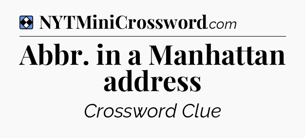 Solution: Abbr. in a Manhattan address - NYT Mini Crossword