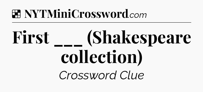 Solution: First ___ (Shakespeare collection) - NYT Crossword