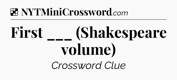 Solution: First ___ (Shakespeare volume) - NYT Crossword
