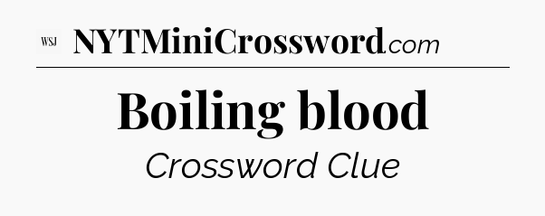 Boiling blood - WSJ Crossword