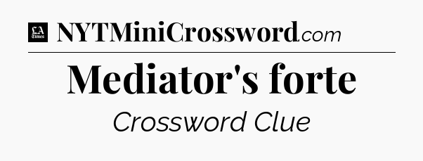 Mediator's forte - LA Times Crossword