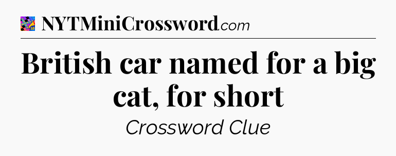 British car named for a big cat, for short Crossword Clue