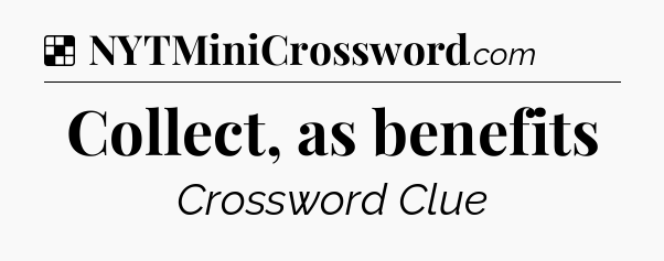 Solution: Collect, as benefits - NYT Crossword