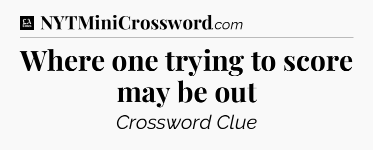 Where one trying to score may be out - LA Times Crossword