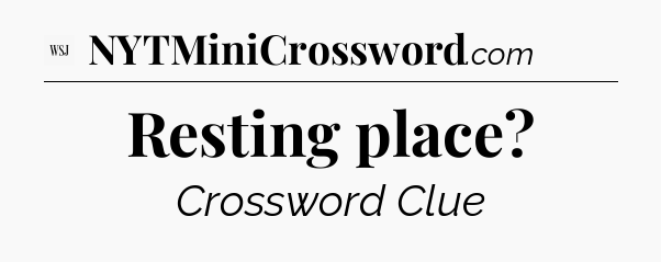 Resting place - WSJ Crossword