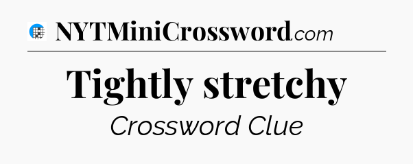 Tightly stretchy Crossword Clue