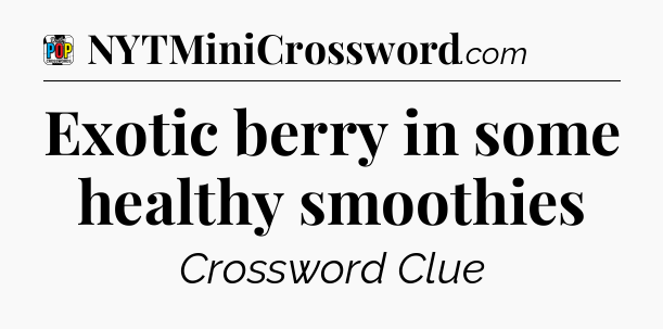 Exotic berry in some healthy smoothies Crossword Clue