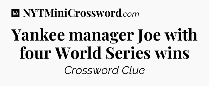 Yankee manager Joe with four World Series wins - LA Times Crossword