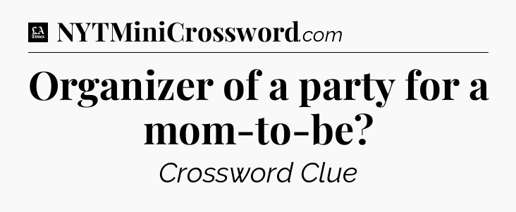 Organizer of a party for a mom-to-be - LA Times Crossword