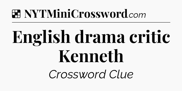 Solution: English drama critic Kenneth - NYT Crossword