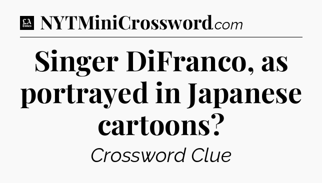 Singer DiFranco, as portrayed in Japanese cartoons - LA Times Crossword