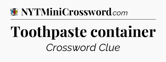 Toothpaste container Crossword Clue