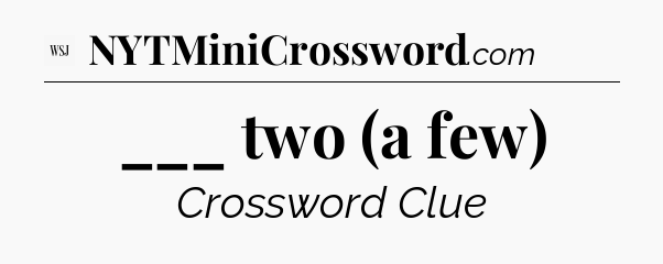 ___ two (a few) - WSJ Crossword