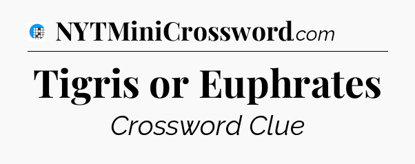Tigris or Euphrates Crossword Clue
